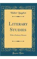 Literary Studies: With a Prefatory Memoir (Classic Reprint): With a Prefatory Memoir (Classic Reprint)