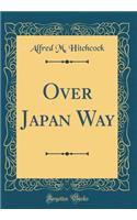 Over Japan Way (Classic Reprint)