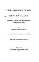 The Border Wars of New England, Commonly Called King William's and Queen Anne's Wars: (English)