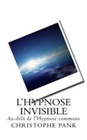 L Hypnose Invisible: Au-dela de l Hypnose commune(French)