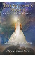 The Widow's Might: Is Found at the Throne of Grace Embracing the Bridegroom