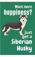 Want more happiness? just get a Siberian Husky: For Siberian Husky Dog Fans