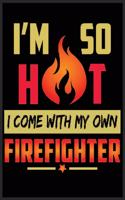 I'm So Hot I Come With My Own Firefighter: Firefighter Girlfriend Notebook-Firefighter Wife Notebook-Valentine Gift For Firefighter Wife Girlfriend