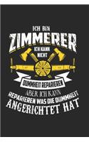 Ich Bin Zimmer Ich Kann Nicht Dummheit Reparieren Aber Ich Kann Reparieren Was Dummheit Angerichtet Hat: Zimmerer & Zimmermann Notizbuch 6'x9' Punktiert Geschenk für Handwerker & Kettensäge