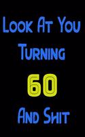 Look At You Turning 60 And Shit