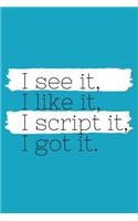 I See It, I Like It, I Script It, I Got It