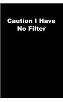Caution I Have No Filter