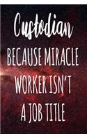 Custodian Because Miracle Worker Isn't A Job Title: The perfect gift for the professional in your life - Funny 119 page lined journal!