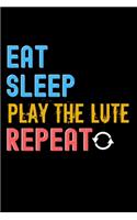 Eat, Sleep, Play The Lute, Repeat Notebook - Play The Lute Funny Gift