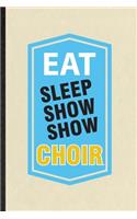 Eat Sleep Show Show Choir