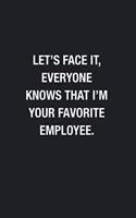 Let's Face It, Everyone Knows That I'm Your Favorite Employee.