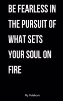 Be Fearless In The Pursuit Of What Sets Your Soul On Fire