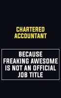 Chartered Accountant Because Freaking Awesome Is Not An Official Job Title: Motivational Career Pride Quote 6x9 Blank Lined Job Inspirational Notebook Journal