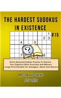 The Hardest Sudokus In Existence #15: Solve Advanced Sudoku Puzzles To Improve Your Cognitive Brain Functions And Memory ( Large Print&#65292;Suitable For Teenagers, Adults And Seniors)