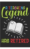 A teaching legend has retired: Retired Teacher gift notebook - Funny Retirement Gift - Best gift for teaching legend.