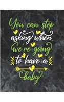 You can stop asking when we're going to have a baby: The best week by week pregnancy journal notebook