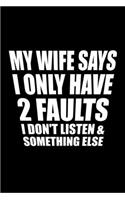 My Wife Says I Only Have 2 Faults I Don't Listen & Something Else