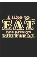 I Like To Eat But Always Critical: Notebook A5 Size, 6x9 inches, 120 lined Pages, Food Critic Restaurant Tester Funny Quote
