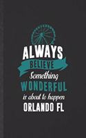 Always Believe Something Wonderful Is About to Happen Orlando Fl: Funny Backpacking Tourist Lined Notebook/ Blank Journal For World Traveler Visitor, Inspirational Saying Unique Special Birthday Gift Idea Personal 