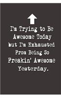 I'm Trying to Be Awesome Today but I'm Exhausted From Being So Freakin' Awesome Yesterday.: Lined Notebook - Best Co Worker Gifts - Gifts for Employees - Awesome Valentines Gift - Notebook Gifts - Boss Notebook - Best Coworker Gifts - Gift 