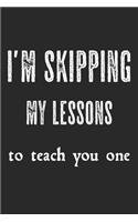 I'm Skipping My Lessons To Teach You One