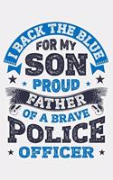 I Back The Blue For My Son Proud Father of a Brave Police Officer: Police Lined Notebook, Journal, Organizer, Diary, Composition Notebook, Gifts for Police Men and Women