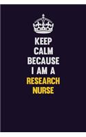 Keep Calm Because I Am A Research nurse: Motivational and inspirational career blank lined gift notebook with matte finish