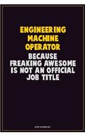 Engineering Machine Operator, Because Freaking Awesome Is Not An Official Job Title: Career Motivational Quotes 6x9 120 Pages Blank Lined Notebook Journal