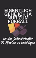 Eigentlich gehe ich ja nu zum Fußball um den Schiedsrichter 90 Minuten zu beleidigen: Fußball Notizbuch für Schiedsrichter mit Spruch. 120 Seiten Liniert. Perfektes Geschenk.