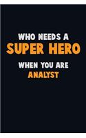 Who Need A SUPER HERO, When You Are Analyst: 6X9 Career Pride 120 pages Writing Notebooks