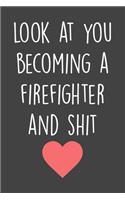 Look At You Becoming A Firefighter