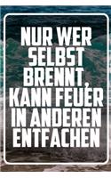 Nur wer selbst brennt, kann feuer in anderen entfachen: Terminplaner und Organizer mit Motivations-Spruch - Geschenk für Unternehmer, Entrepreneure, Selbstständige, Arbeitskollegen, Kollegen und Mitarbeit