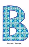 "B" draw & write & plan & create: a monogrammed blank sketchbook