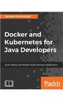 Docker and Kubernetes for Java Developers: Scale, deploy, and monitor multi-container applications