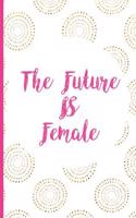 The Future Is Female: Blank Lined Notebook Journal Diary Composition Notepad 120 Pages 6x9" Paperback (Female Empowerment)
