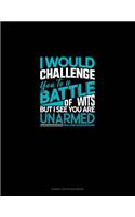 I Would Challenge You to a Battle of Wits, But I See You Are Unarmed: Cornell Notes Notebook(3 Cornell Notes Notebook)