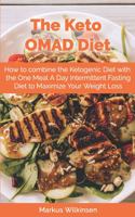 Keto OMAD Diet: How to combine the Ketogenic Diet with the One Meal A Day Intermittent Fasting Diet to Maximize Your Weight Loss