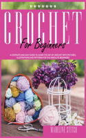 Crochet for Beginners: A Complete And Easy Guide to Learn Crochet. Includes Pictures, Illustrations And Easy-To-Make Patterns For The Absolute Beginners!(1 Crafting)