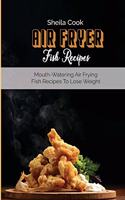 Air Fryer Fish Recipes: Mouth-Watering Air frying Fish Recipes To Lose Weight