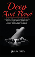 Deep And Hard: An Explicit Collection of Forbidden Erotic Sex Stories for Adults: Intense and Romantic Desires, Lesbian, Taboo Off-Limit for Students, Threesome An