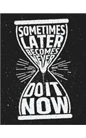 Sometime Later Becomes Never Do it Now (Inspirational Journal, Diary, Notebook): A Motivation and Inspirational Quotes Journal Book with Coloring Pages Inside (Flower, Animals and cute pattern)Gifts for Men/Women/Teens/Seniors