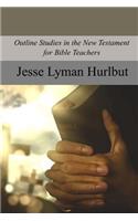 Outline Studies in the New Testament for Bible Teachers