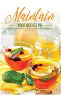 Maint Ain Your Bodies PH: Enjoy the Alkaline Diet; 50 Original Recipes for All Occasions