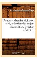 Routes Et Chemins Vicinaux: Tracé, Rédaction Des Projets, Construction, Entretien (Éd.1885)