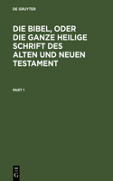 Die Bibel, Oder Die Ganze Heilige Schrift Des Alten Und Neuen Testament