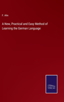 New, Practical and Easy Method of Learning the German Language