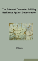 Future of Concrete: Building Resilience Against Deterioration