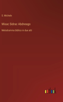 Misac Sidrac Abdneago: Melodramma biblico in due atti