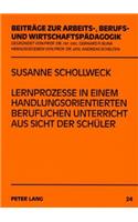 Lernprozesse in Einem Handlungsorientierten Beruflichen Unterricht Aus Sicht Der Schueler