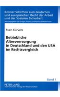 Betriebliche Altersversorgung in Deutschland Und Den USA Im Rechtsvergleich